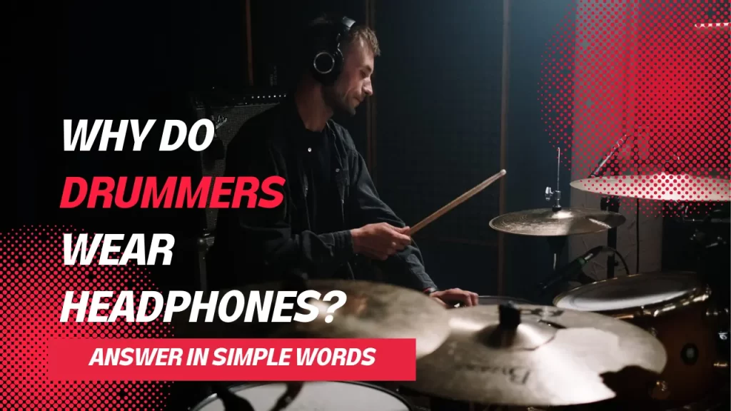 Why do drummers wear headphones? Answer In Simple Words