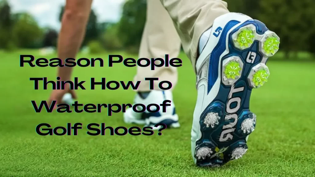 Reason People Think How To Waterproof Golf Shoes