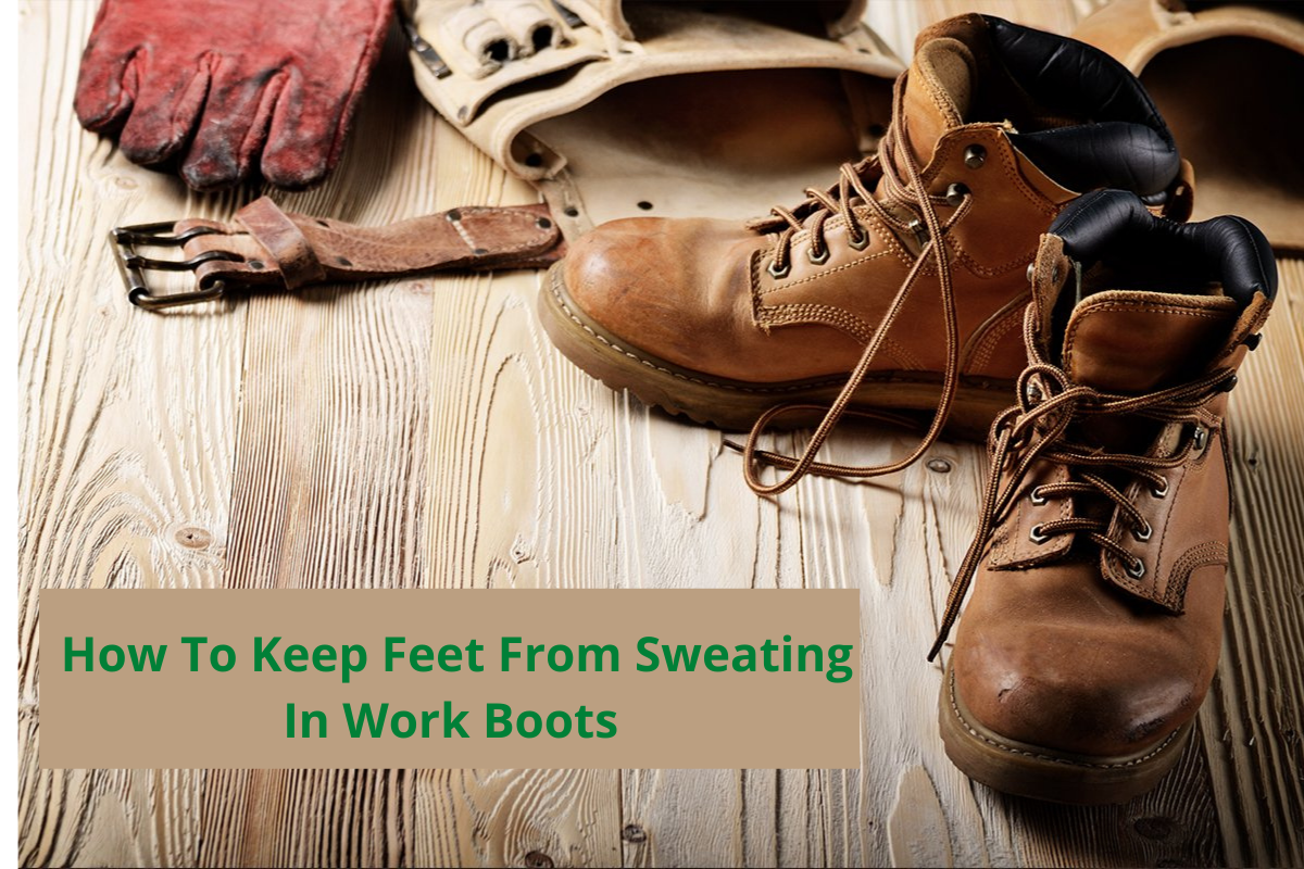 How To Keep Feet From Sweating In Work Boots
