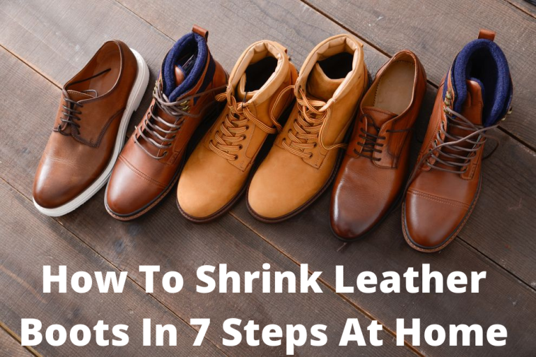 How To Shrink Leather Boots In 7 Steps At Home