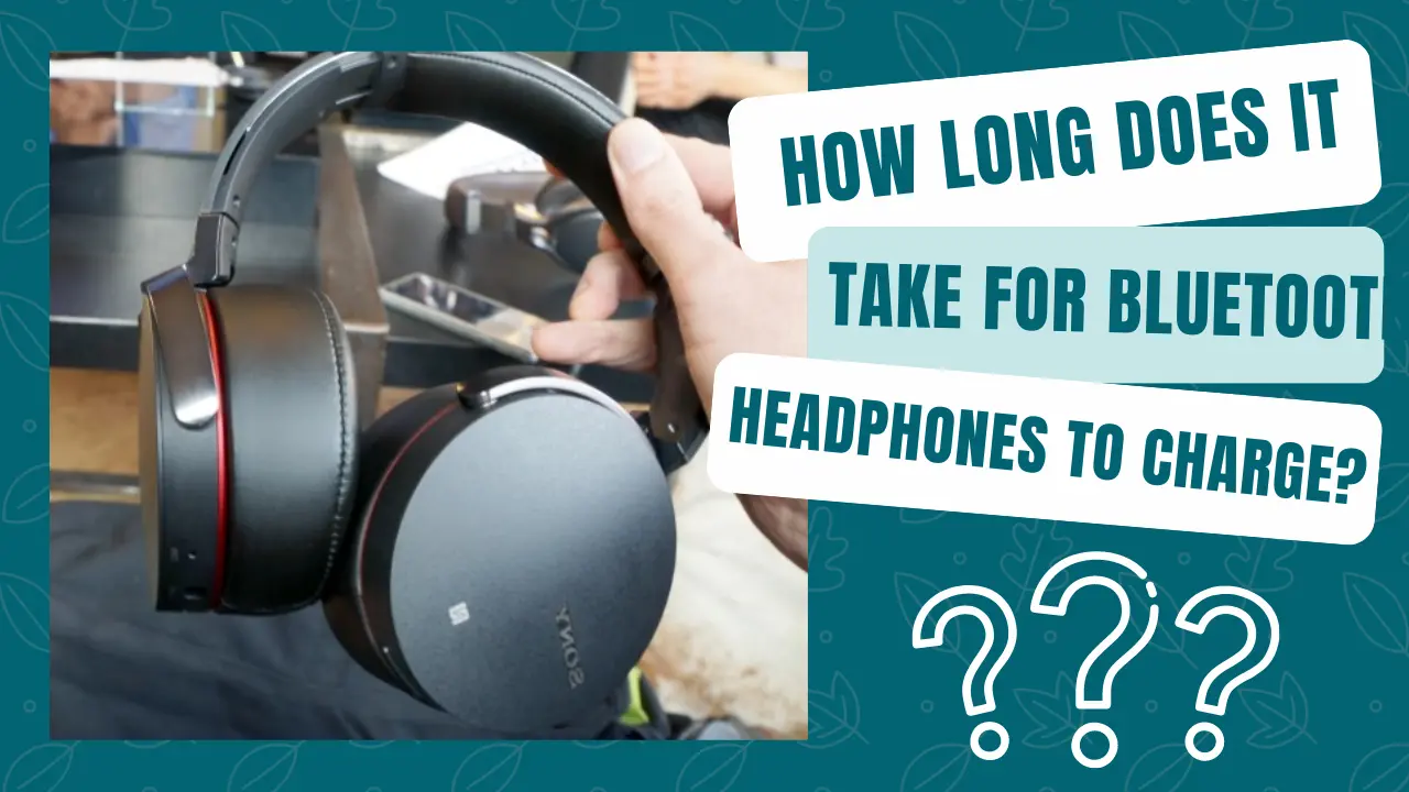 How Long Does It Take For Bluetooth Headphones To Charge?