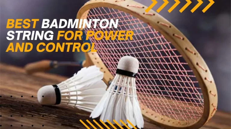 Best Badminton String For Power And Control