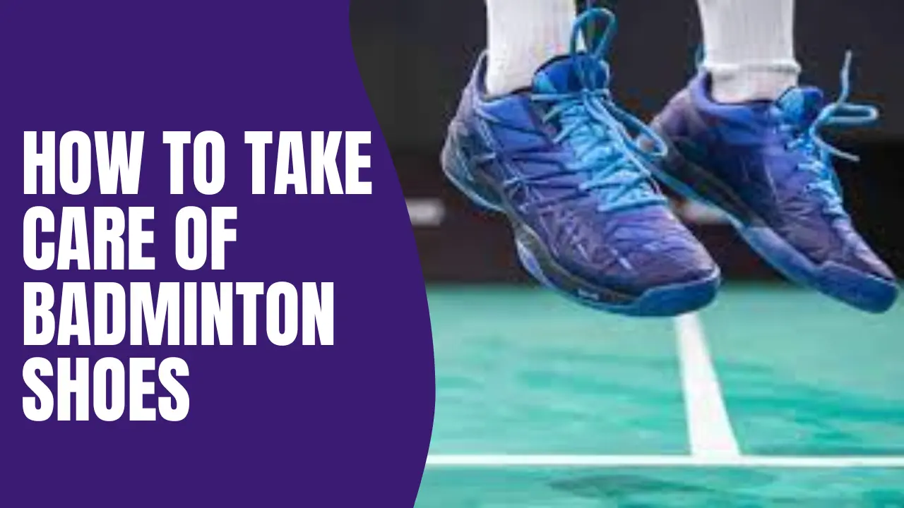 How to Take care of Badminton Shoes 