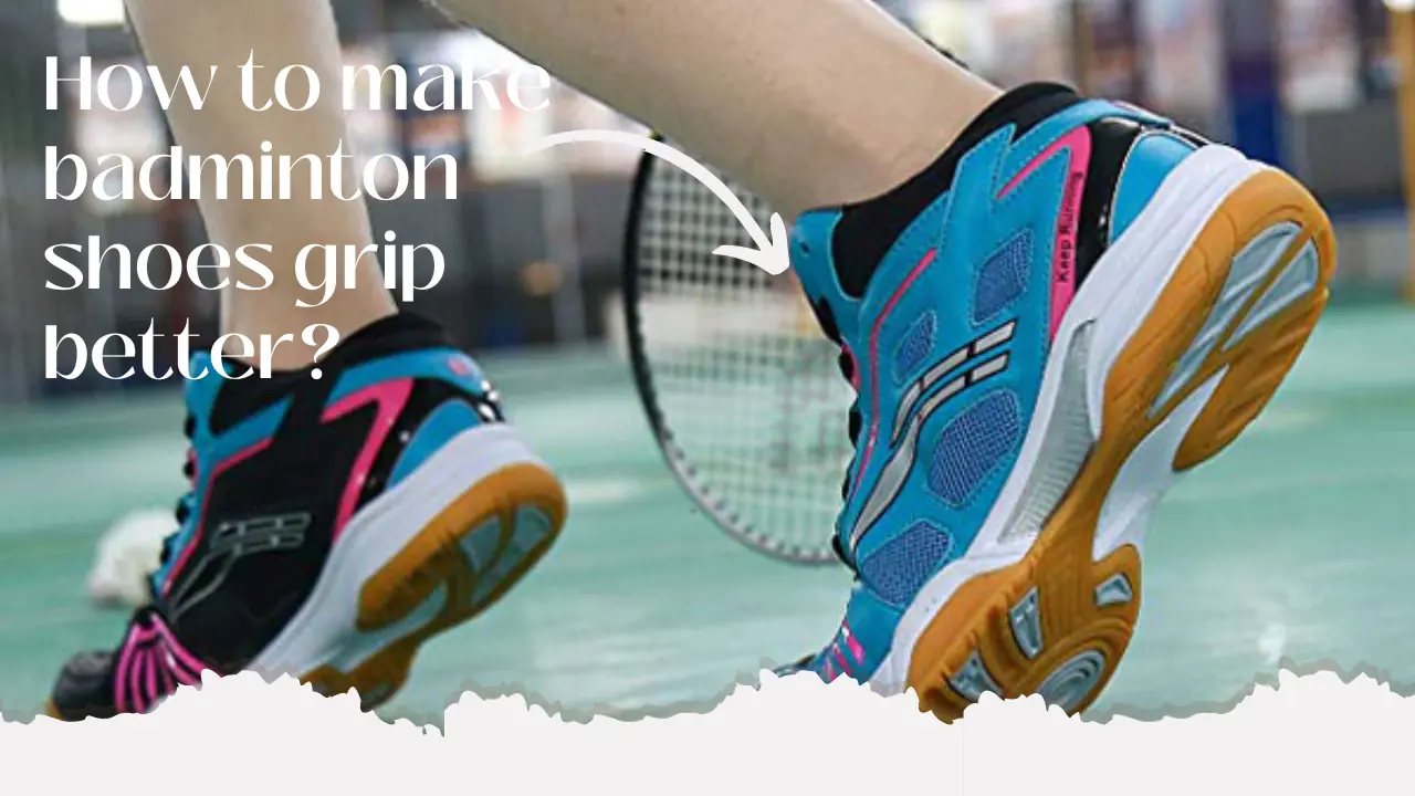 How to make badminton shoes grip better?