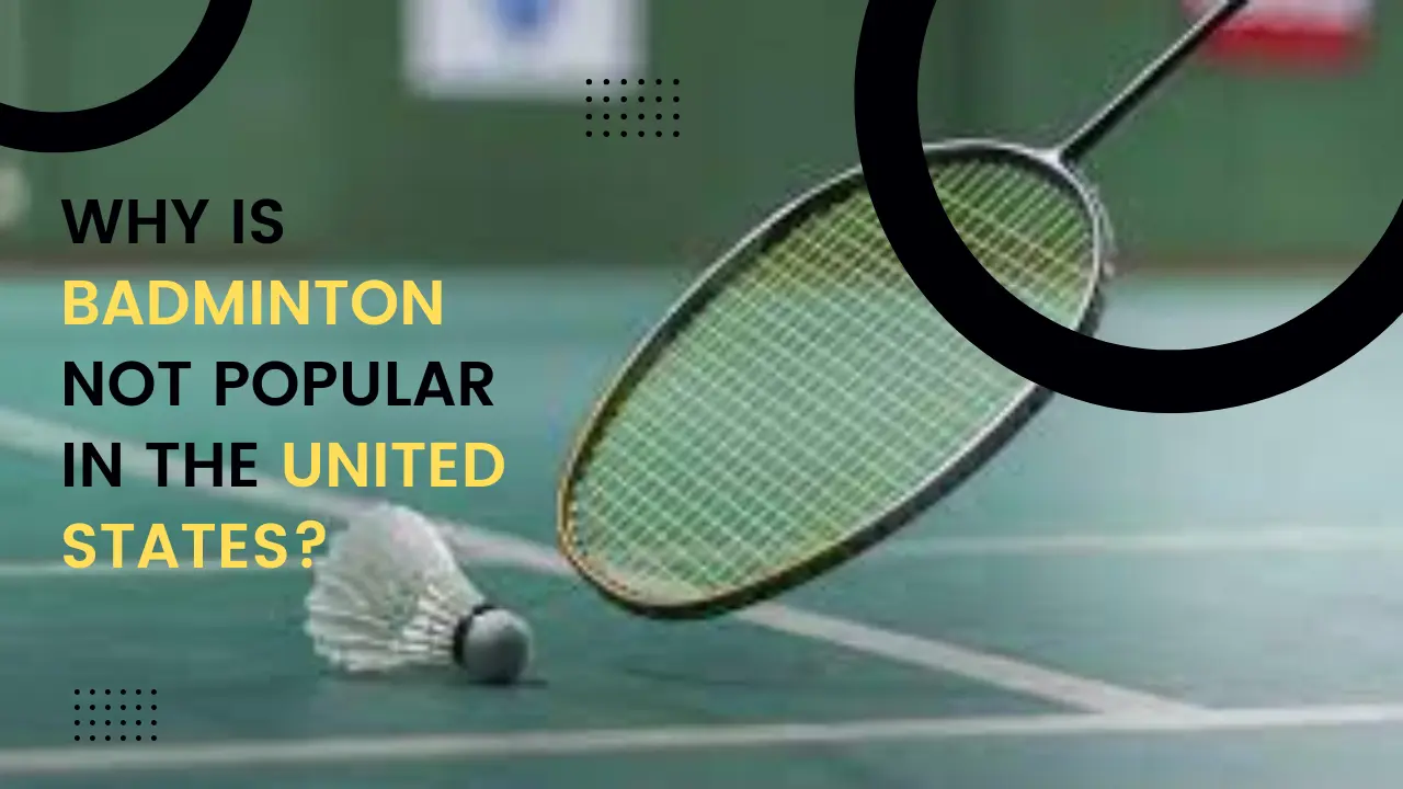 Why Is Badminton Not Popular In The United States?